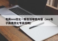 電商seo優(yōu)化一般包括哪些內容（seo電子商務優(yōu)化專員招聘）
