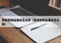 營銷型網(wǎng)站建設怎么樣（營銷型網(wǎng)站建設怎么做）
