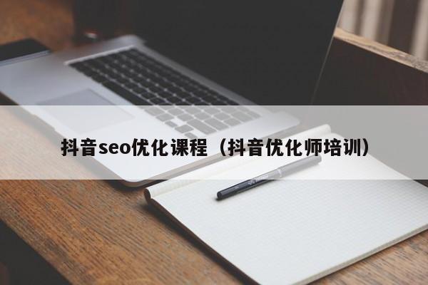 抖音seo優(yōu)化課程(抖音優(yōu)化師培訓(xùn))