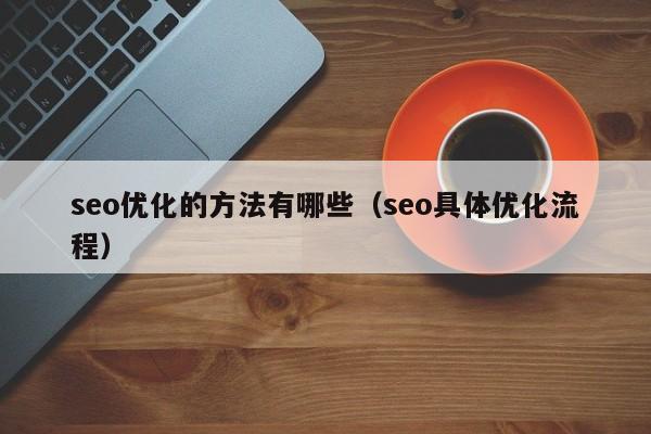 seo優(yōu)化的方法有哪些(seo具體優(yōu)化流程)
