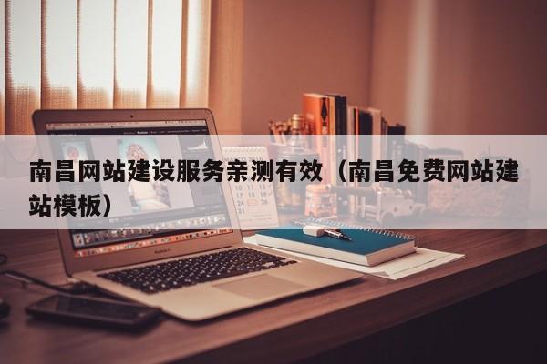 南昌網(wǎng)站建設(shè)服務親測有效(南昌免費網(wǎng)站建站模板)