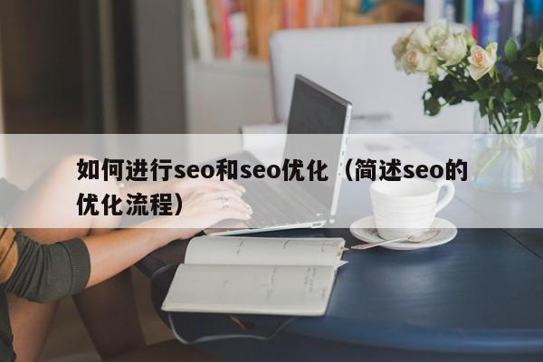 如何進行seo和seo優(yōu)化(簡述seo的優(yōu)化流程)