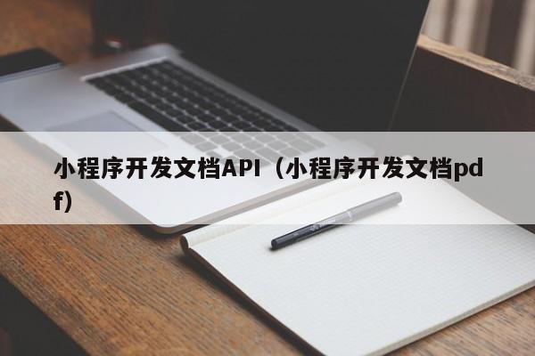 小程序開(kāi)發(fā)文檔API(小程序開(kāi)發(fā)文檔pdf)