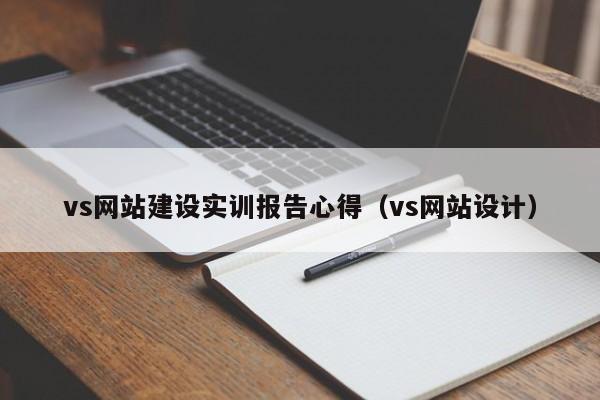 vs網(wǎng)站建設(shè)實(shí)訓(xùn)報(bào)告心得(vs網(wǎng)站設(shè)計(jì))